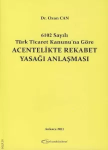 Acentelikte Rekabet Yasağı Anlaşması ( 6102 Sayılı Tiçaret Kanunu'na Göre )