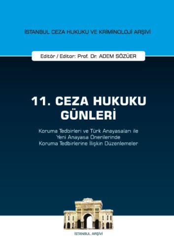 11. Ceza Hukuku Günleri - Koruma Tedbirleri ve Türk Anayasaları ile Yeni Anayasa Önerilerinde Koruma Tedbirlerine İlişkin Düzenl