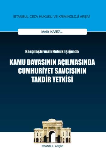 Kamu Davasının Açılmasında Cumhuriyet Savcısının Takdir Yetkisi ( İstanbul Ceza Hukuku ve Kriminoloji Arşivi No: 5 )